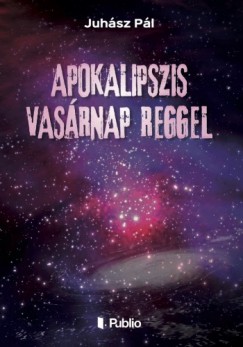 Juhsz Pl - Apokalipszis vasrnap reggel