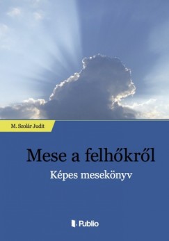 M. Szolr Judit - Mese a felhkrl - Kpes meseknyv