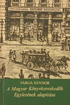 Varga S�ndor - A Magyar K�nyvkeresked�k Egylet�nek alap�t�sa