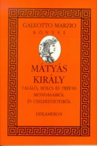Galeotto Marzio - Mtys kirly tall, blcs s trfs mondsairl s cselekedeteirl