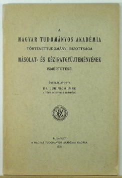 Dr. Lukinich Imre  (sszell.) - A Magyar Tudomnyos Akadmia Trtnettudomnyi Bizottsga msolat s kziratgyjtemnynek ismertetse