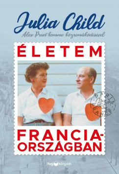 Julia Child - Alex Prud'Homme - letem Franciaorszgban