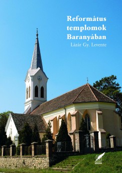 Lzr Gy. Levente - Reformtus templomok Baranyban