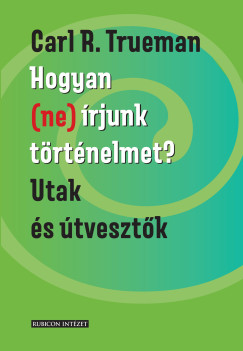 Carl R. Trueman - Hogyan (ne) írjunk történelmet?