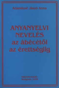 Adamikn Jsz Anna - Anyanyelvi nevels az bctl az rettsgiig