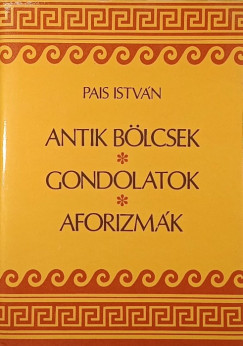 Pais Istvn  (sszell.) - Antik blcsek, gondolatok, aforizmk