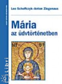 Leo Scheffczyk - Anton Ziegenaus - Mária az üdvtörténetben