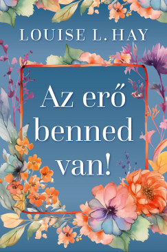 Louise L. Hay - Az erő benned van!