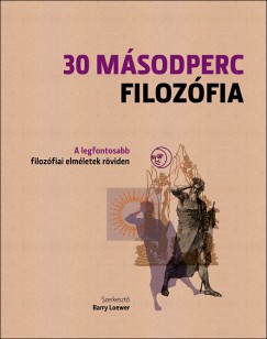 Julian Baggini - Kati Balog - James Garvey - Barry Loewer - Jeremy Stangroom - Barry Loewer  (Szerk.) - 30 msodperc filozfia