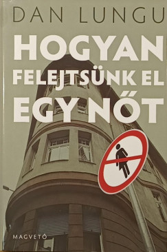 Dan Lungu - Hogyan felejtsünk el egy nőt