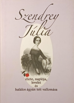 Dézsi Ibolya (SZERK.) - Szendrey Júlia élete, naplója, levelei és halálos ágyán tett vallomása
