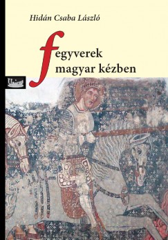 Hidn Csaba Lszl - Fegyverek magyar kzben