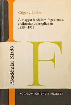 Czigny Lrnt - A magyar irodalom fogadtatsa a viktorinus Angliban 1830-1914