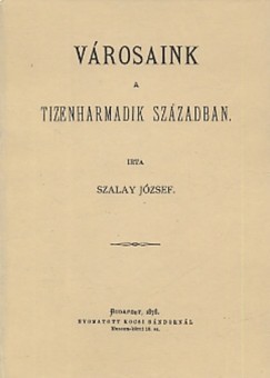 Szalay Jzsef - Vrosaink a tizenharmadik szzadban