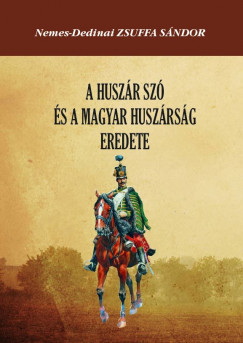 Nemes-Dedinai Zsuffa Sndor - A huszr sz s a magyar huszrsg eredete