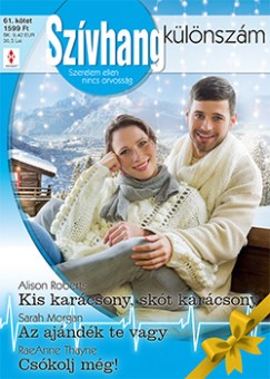 Alison Roberts; Sarah Morgan; RaeAnne Thayne - Szvhang klnszm 61. - Kis karcsony, skt karcsony; Az ajndk te vagy; Cskolj mg!