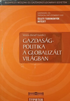 Veress Jzsef  (Szerk.) - Gazdasgpolitika a globalizlt vilgban