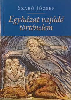 Szabó József László - Egyházat vajúdó történelem