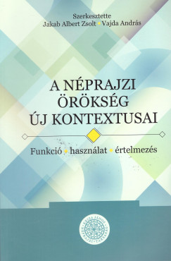 Jakab Albert Zsolt  (Szerk.) - Vajda Andrs  (Szerk.) - A nprajzi rksg j kontextusai