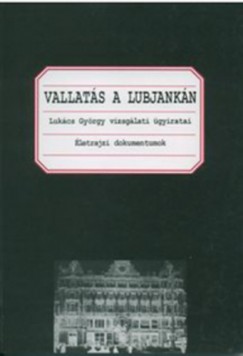 Vallats a Lubjankn (Lukcs Gyrgy vizsglati gyiratai)