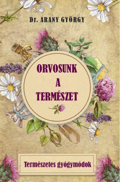 Dr. Arany Gyrgy - Orvosunk a termszet