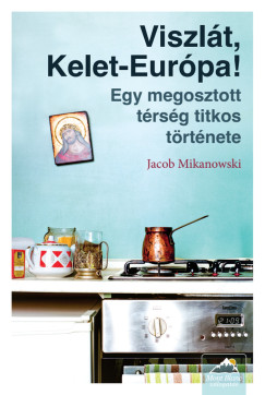 Jacob Mikanowski - Viszl�t, Kelet-Eur�pa!