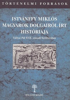 Benits Pter  (Szerk.) - Istvnffy Mikls magyarok dolgairl rt histrija I/2