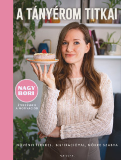 Nagy Bori - A tányérom titkai - Növényi ízekkel, inspirációval, nőkre szabva