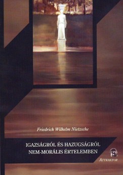 Friedrich Nietzsche - Igazsgrl s hazugsgrl nem-morlis rtelemben