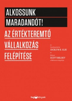 Jocelyn K. Glei - Alkossunk maradandt! - Az rtkteremt vllalkozs felptse