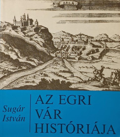 Sug�r Istv�n - Az egri v�r hist�ri�ja