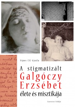 Spos  Gyula (S) - A stigmatizlt Galgczy Erzsbet lete s misztikja