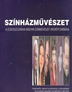 Kolr Pter  (Szerk.) - Sznhzmvszet - A (cseh)szlovkiai magyar sznmvszet arckpcsarnoka