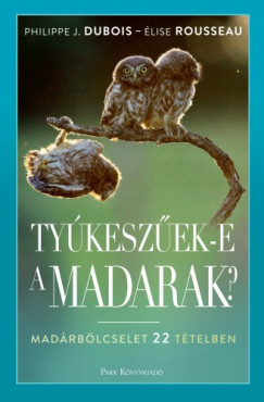 lise Rousseau Philippe J. Dubois - Tykeszek-e a madarak? - Madrblcselet 22 ttelben