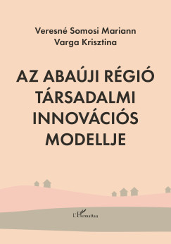 Varga Krisztina - Veresné Somosi Mariann - Az Abaúji régió társadalmi innovációs modellje