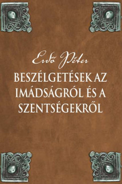 Erd Pter - Beszlgetsek az imdsgrl s a szentsgekrl