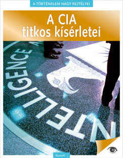 Koronczai-Fekete Viktria  (Szerk.) - A trtnelem nagy rejtlyei 3. - A CIA titkos ksrletei