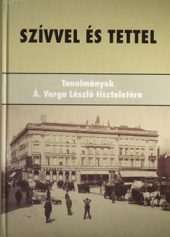 Horvth J. Andrs  (Szerk.) - Szvvel s tettel - Tanulmnyok . Varga Lszl tiszteletre