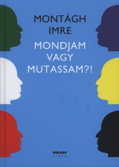 Montgh Imre - Mondjam vagy mutassam?!