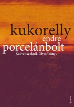 Kukorelly Endre - Porcelnbolt - Kedvenxcekrl. Olvasknyv