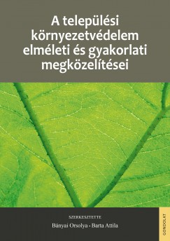 Bnyai Orsolya  (Szerk.) - Barta Attila  (Szerk.) - A teleplsi krnyezetvdelem elmleti s gyakorlati megkzeltsei