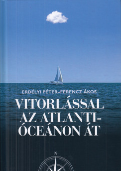 Erdélyi Péter - Ferencz Ákos - Vitorlással az Atlanti óceánon át