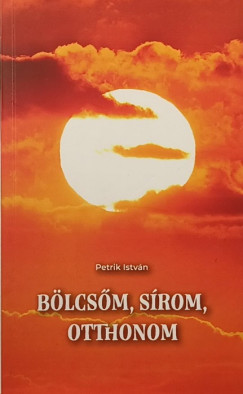 Petrik Istv�n - B�lcs�m, s�rom, otthonom