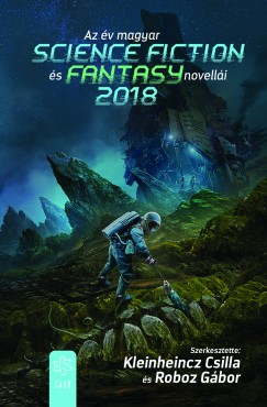 Kleinheincz Csilla  (Szerk.) - Roboz Gbor  (Szerk.) - Az v magyar science fiction s fantasy novelli 2018