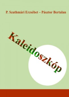 Psztor Bertalan - P. Szathmri Erzsbet - Kaleidoszkp