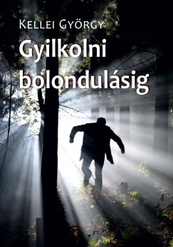 Kellei Gyrgy - Gyilkolni bolondulsig