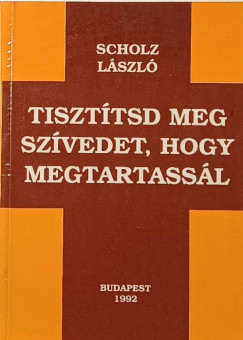 Scholz Lszl - Tiszttsd meg szvedet, hogy megtartassl