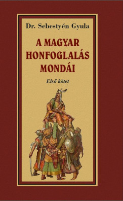 Dr. Sebestyn Gyula - A magyar honfoglalsa mondi - Els ktet