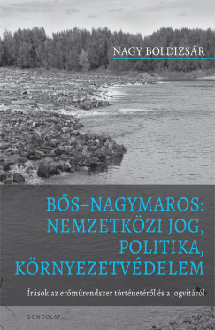 Nagy Boldizsr - Bs Nagymaros: Nemzetkzi jog, politika, krnyezetvdelem