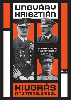 Ungvry Krisztin - Kiugrs a trtnelembl - Horthy Mikls a vilgpolitika sznpadn